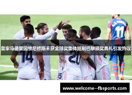 皇家马德里因维尼修斯未获金球奖集体抵制巴黎颁奖典礼引发热议