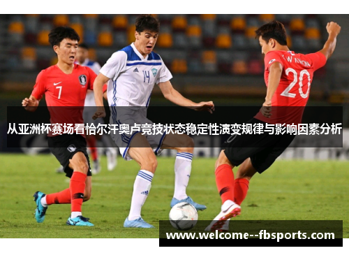 从亚洲杯赛场看恰尔汗奥卢竞技状态稳定性演变规律与影响因素分析